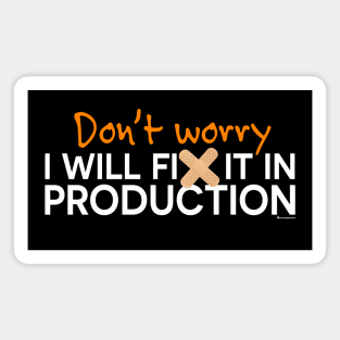 DON'T WORRY I WILL FIX IT IN PRODUCTION Magnet